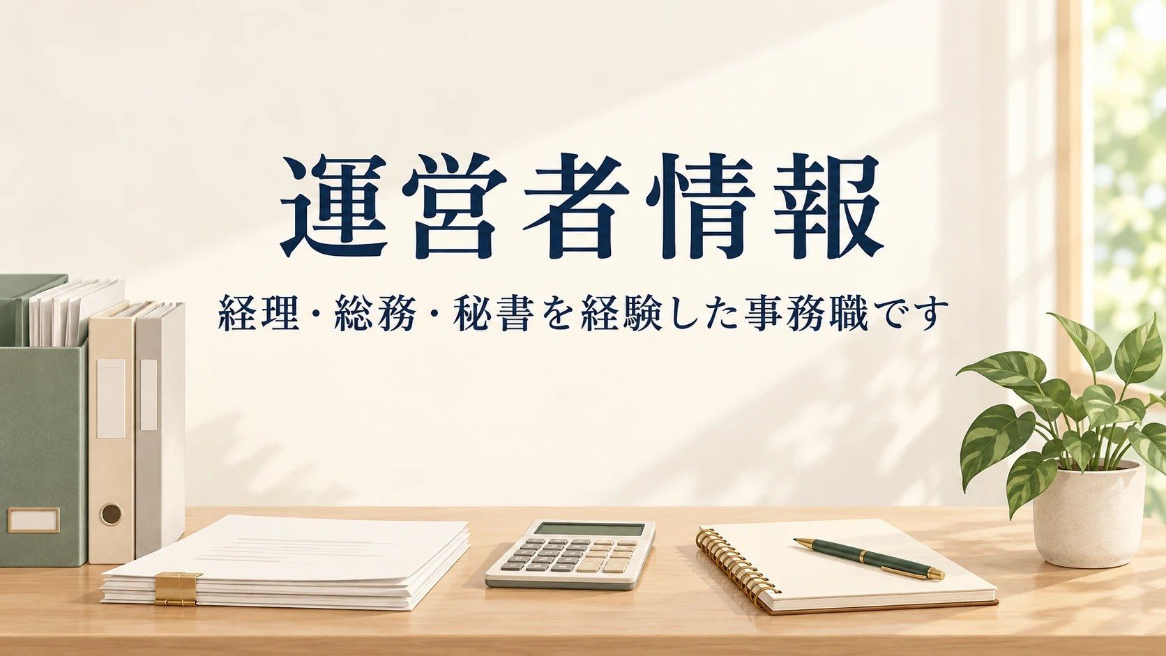 運営者情報のページのアイキャッチ画像。ファイルと書類、電卓、ノートが置かれた机と観葉植物、「運営者情報 経理・総務・秘書を経験した事務職です」の文字
